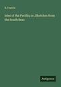B. Francis: Isles of the Pacific; or, Sketches from the South Seas, Buch
