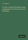 E. R. Shepherd: For Girls. A Special Physiology. Being a Supplement to the Study of General Physiology, Buch