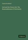 Charles Nordhhoff: God and the Future Life. The Reasonableness of Christianity, Buch