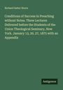Richard Salter Storrs: Conditions of Success in Preaching without Notes. Three Lectures Delivered before the Students of the Union Theological Seminary, New York. January 13, 20, 27, 1875 with an Appendix, Buch