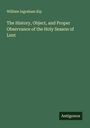 William Ingraham Kip: The History, Object, and Proper Observance of the Holy Season of Lent, Buch