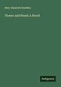Mary Elizabeth Braddon: Flower and Weed: A Novel, Buch
