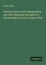 Henry Taylor: Historic Notices, with Topographical and other Gleanings Descriptive of the Borough and County-town of Flint, Buch