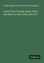 George Augustus Frederick Henry Bridgeman: Letters from Portugal, Spain, Sicily, and Malta. In 1812, 1813, and 1814, Buch
