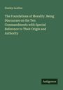 Stanley Leathes: The Foundations of Morality. Being Discourses on the Ten Commandments with Special Reference to Their Origin and Authority, Buch