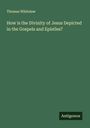 Thomas Whitelaw: How is the Divinity of Jesus Depicted in the Gospels and Epistles?, Buch