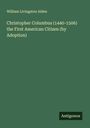 William Livingston Alden: Christopher Columbus (1440-1506) the First American Citizen (by Adoption), Buch