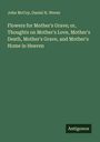 John Mccoy: Flowers for Mother's Grave; or, Thoughts on Mother's Love, Mother's Death, Mother's Grave, and Mother's Home in Heaven, Buch