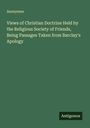 Anonymus: Views of Christian Doctrine Held by the Religious Society of Friends, Being Passages Taken from Barclay's Apology, Buch