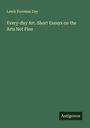 Lewis Foreman Day: Every-day Art. Short Essays on the Arts Not Fine, Buch