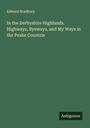 Edward Bradbury: In the Derbyshire Highlands. Highways, Byeways, and My Ways in the Peake Countrie, Buch
