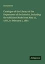 Anonymous: Catalogue of the Library of the Department of the Interior, Including the Additions Made from May 31, 1877, to February 1, 1881, Buch