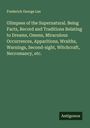 Frederick George Lee: Glimpses of the Supernatural. Being Facts, Record and Traditions Relating to Dreams, Omens, Miraculous Occurrences, Apparitions, Wraiths, Warnings, Second-sight, Witchcraft, Necromancy, etc., Buch