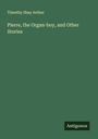 Timothy Shay Arthur: Pierre, the Organ-boy, and Other Stories, Buch
