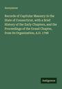 Anonymous: Records of Capitular Masonry in the State of Connecticut, with a Brief History of the Early Chapters, and the Proceedings of the Grand Chapter, from its Organization, A.D. 1798, Buch
