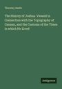 Thornley Smith: The History of Joshua. Viewed in Connection with the Topography of Canaan, and the Customs of the Times in which He Lived, Buch