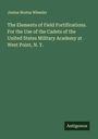 Junius Brutus Wheeler: The Elements of Field Fortifications. For the Use of the Cadets of the United States Military Academy at West Point, N. Y., Buch