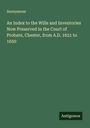Anonymous: An Index to the Wills and Inventories Now Preserved in the Court of Probate, Chester, from A.D. 1621 to 1650, Buch