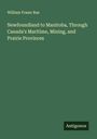 William Fraser Rae: Newfoundland to Manitoba, Through Canada's Maritime, Mining, and Prairie Provinces, Buch