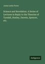 Josias Leslie Porter: Science and Revelation. A Series of Lectures in Reply to the Theories of Tyndall, Huxley, Darwin, Spencer, etc., Buch