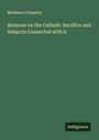Berdmore Compton: Sermons on the Catholic Sacrifice and Subjects Connected with it, Buch
