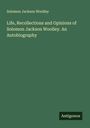 Solomon Jackson Woolley: Life, Recollections and Opinions of Solomon Jackson Woolley. An Autobiography, Buch