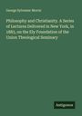 George Sylvester Morris: Philosophy and Christianity. A Series of Lectures Delivered in New York, in 1883, on the Ely Foundation of the Union Theological Seminary, Buch