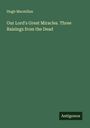 Hugh Macmillan: Our Lord's Great Miracles. Three Raisings from the Dead, Buch
