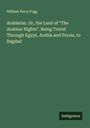 William Perry Fogg: Arabistan. Or, the Land of "The Arabian Nights". Being Travel Through Egypt, Arabia and Persia, to Bagdad, Buch