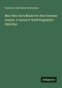Gustave Louis Maurice Strauss: Men Who Have Made the New German Empire. A Series of Brief Biographic Sketches, Buch