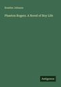Rossiter Johnson: Phaeton Rogers. A Novel of Boy Life, Buch