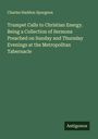 Charles Haddon Spurgeon: Trumpet Calls to Christian Energy. Being a Collection of Sermons Preached on Sunday and Thursday Evenings at the Metropolitan Tabernacle, Buch