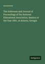 Anonymous: The Addresses and Journal of Proceedings of the National Educational Association. Session of the Year 1881, at Atlanta, Georgia, Buch