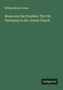 William Henry Green: Moses and the Prophets. The Old Testament in the Jewish Church, Buch