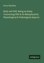 Henry Maudsley: Body and Will. Being an Essay Concerning Will in its Metaphysical, Physiological & Pathological Aspects, Buch