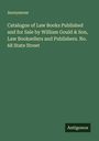 Anonymous: Catalogue of Law Books Published and for Sale by William Gould & Son, Law Booksellers and Publishers. No. 68 State Street, Buch