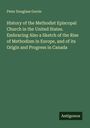 Peter Douglass Gorrie: History of the Methodist Episcopal Church in the United States. Embracing Also a Sketch of the Rise of Methodism in Europe, and of its Origin and Progress in Canada, Buch