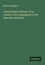 Michael Haringer: Clement Maria Hofbauer Vicar General of the Congregation of the Most Holy Redeemer, Buch