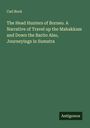 Carl Bock: The Head Hunters of Borneo. A Narrative of Travel up the Mahakkam and Down the Barito Also, Journeyings in Sumatra, Buch