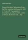 James Smith Buck: Pioneer History of Milwaukee. From the First American Settlement in 1833 to 1841, with Topographical Description, as it Appeared in a State of Nature, Illustrated with a Map, Buch