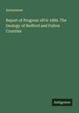 Anonymous: Report of Progress 1874-1889. The Geology of Bedford and Fulton Counties, Buch