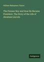 William Makepeace Thayer: The Pioneer Boy and How He Became President. The Story of the Life of Abraham Lincoln, Buch