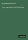 William Makepeace Thayer: From Log-cabin to the White House, Buch