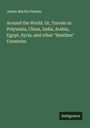 James Martin Peebles: Around the World. Or, Travels in Polynesia, China, India, Arabia, Egypt, Syria, and other "Heathen" Countries, Buch