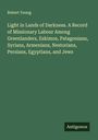 Robert Young: Light in Lands of Darkness. A Record of Missionary Labour Among Greenlanders, Eskimos, Patagonians, Syrians, Armenians, Nestorians, Persians, Egyptians, and Jews, Buch