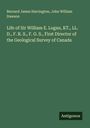Bernard James Harrington: Life of Sir William E. Logan, KT., LL. D., F. R. S., F. G. S., First Director of the Geological Survey of Canada, Buch