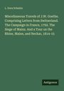 L. Dora Schmitz: Miscellaneous Travels of J.W. Goethe. Comprising Letters from Switzerland. The Campaign in France, 1792. The Siege of Mainz. And a Tour on the Rhine, Maine, and Neckar, 1814-15, Buch