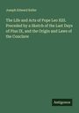 Joseph Edward Keller: The Life and Acts of Pope Leo XIII. Preceded by a Sketch of the Last Days of Pius IX, and the Origin and Laws of the Conclave, Buch