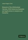 James Gregory Clark: Elements of the Infinitesimal Calculus. With Numerous Examples and Applications to Analysis and Geometry, Buch