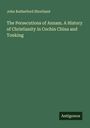 John Rutherford Shortland: The Persecutions of Annam. A History of Christianity in Cochin China and Tonking, Buch